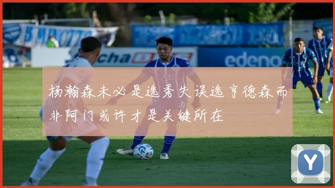 杨瀚森未必是选秀失误选亨德森而非阿门或许才是关键所在