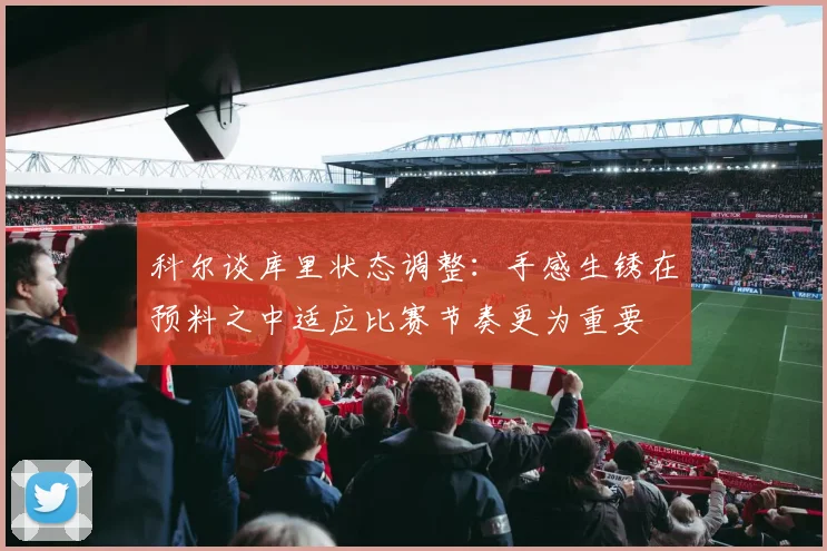 科尔谈库里状态调整：手感生锈在预料之中适应比赛节奏更为重要